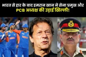 भारत से हार के बाद इमरान खान का सेना प्रमुख और PCB अध्यक्ष पर तंज: “उन्हें सलामी बल्लेबाज बनाना चाहिए”