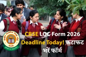 CBSE Board Exam 2026: LOC फॉर्म भरने की आज आखिरी तारीख, जानें पूरी प्रक्रिया, डेटशीट, लेट फीस और महत्वपूर्ण दिशानिर्देश