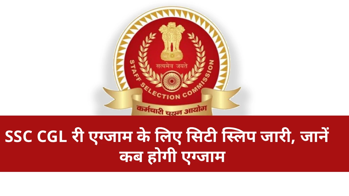 एसएससी सीजीएल री एग्जाम के लिए सिटी स्लिप जारी, जानें कब होगी एग्जाम | City slip released for SSC CGL re-exam, know when the exam will be held