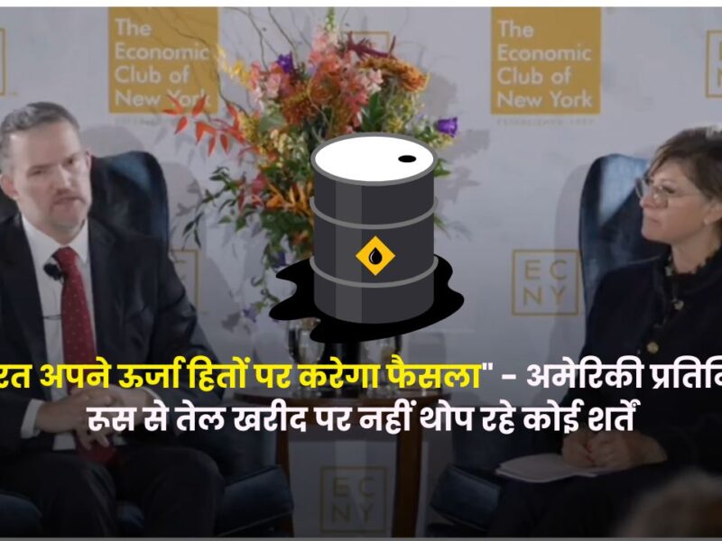 भारत अपने ऊर्जा हितों पर करेगा फैसला – अमेरिकी व्यापार प्रतिनिधि ने कहा, रूस से तेल खरीद पर नहीं थोप रहे कोई शर्तें