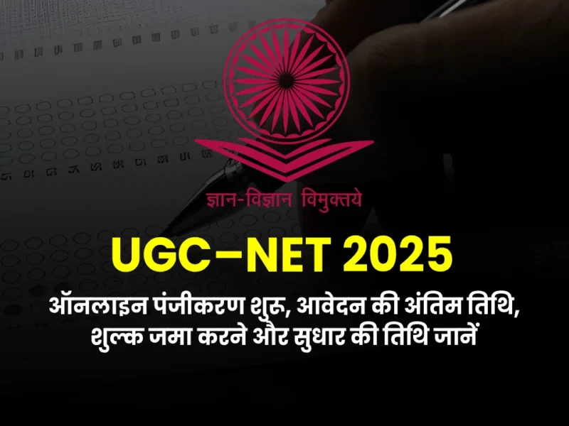 UGC–NET December 2025: ऑनलाइन पंजीकरण शुरू, आवेदन की अंतिम तिथि, शुल्क जमा करने और सुधार की तिथि जानें