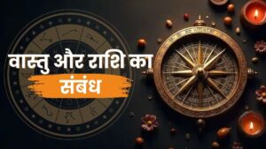 वास्तु और राशि का संबंध(Relationship between Vastu and Zodiac Signs)
